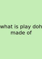 What Is Play Doh Made Of