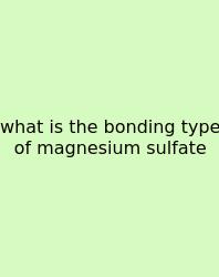 What Is The Bonding Type Of Magnesium Sulfate