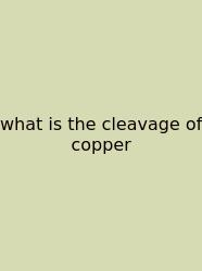 What Is The Cleavage Of Copper