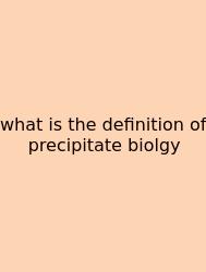 What Is The Definition Of Precipitate Biolgy