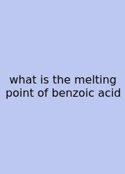 What Is The Melting Point Of Benzoic Acid
