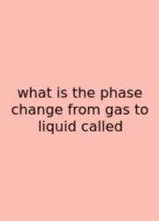 What Is The Phase Change From Gas To Liquid Called