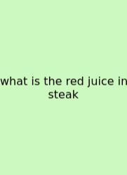 What Is The Red Juice In Steak