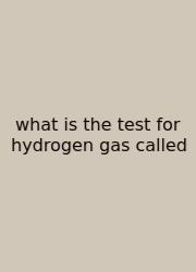What Is The Test For Hydrogen Gas Called