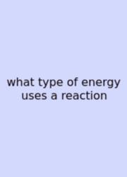What Type Of Energy Uses A Reaction