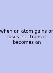 When An Atom Gains Or Loses Electrons It Becomes An
