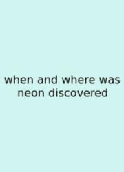 When And Where Was Neon Discovered