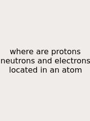Where Are Protons Neutrons And Electrons Located In An Atom