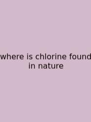 Where Is Chlorine Found In Nature