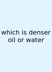 Which Is Denser Oil Or Water