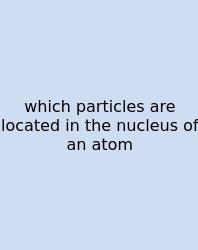 Which Particles Are Located In The Nucleus Of An Atom