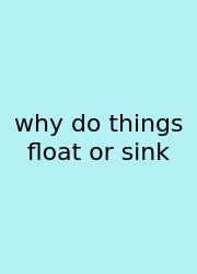 Why Do Things Float Or Sink