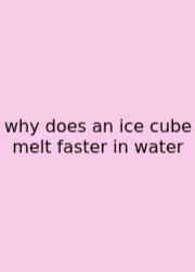 Why Does An Ice Cube Melt Faster In Water