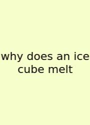 Why Does An Ice Cube Melt