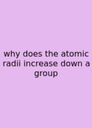 Why Does The Atomic Radii Increase Down A Group