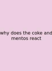 Why Does The Coke And Mentos React