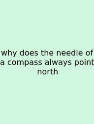Why Does The Needle Of A Compass Always Point North
