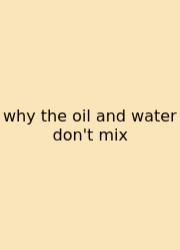 Why The Oil And Water Don't Mix