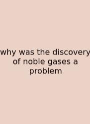 Why Was The Discovery Of Noble Gases A Problem