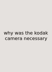 Why Was The Kodak Camera Necessary